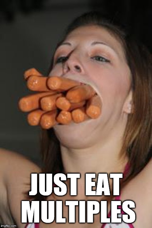 That's a mouthful … need a date? | JUST EAT MULTIPLES | image tagged in hotdogs | made w/ Imgflip meme maker