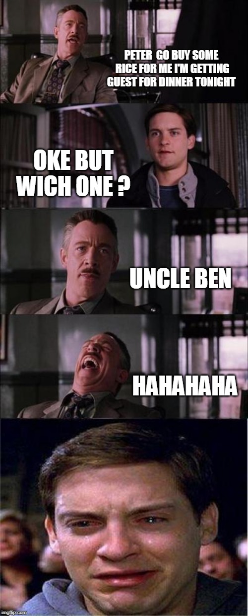 Poor peter | PETER  GO BUY SOME RICE FOR ME I'M GETTING GUEST FOR DINNER TONIGHT; OKE BUT WICH ONE ? UNCLE BEN; HAHAHAHA | image tagged in memes,peter parker cry | made w/ Imgflip meme maker