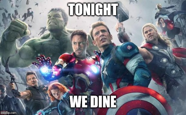 Avengers | TONIGHT WE DINE | image tagged in avengers | made w/ Imgflip meme maker