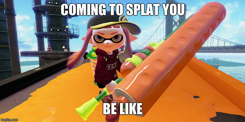 Splatoon roller | COMING TO SPLAT YOU; BE LIKE | image tagged in splatoon roller | made w/ Imgflip meme maker