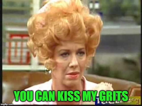 Alice | YOU CAN KISS MY GRITS | image tagged in alice | made w/ Imgflip meme maker
