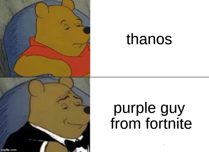 Tuxedo Winnie The Pooh | thanos; purple guy from fortnite | image tagged in memes,tuxedo winnie the pooh | made w/ Imgflip meme maker
