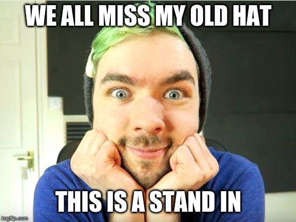 Jacksepticeye | WE ALL MISS MY OLD HAT; THIS IS A STAND IN | image tagged in jacksepticeye | made w/ Imgflip meme maker