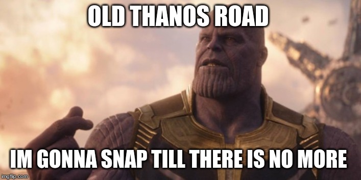 OLD THANOS ROAD; IM GONNA SNAP TILL THERE IS NO MORE | image tagged in death star | made w/ Imgflip meme maker