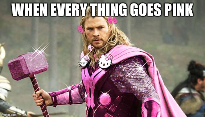 Pink Avengers | WHEN EVERY THING GOES PINK | image tagged in pink avengers | made w/ Imgflip meme maker