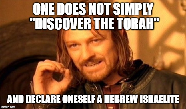 One Does Not Simply Meme | ONE DOES NOT SIMPLY "DISCOVER THE TORAH"; AND DECLARE ONESELF A HEBREW ISRAELITE | image tagged in memes,one does not simply | made w/ Imgflip meme maker