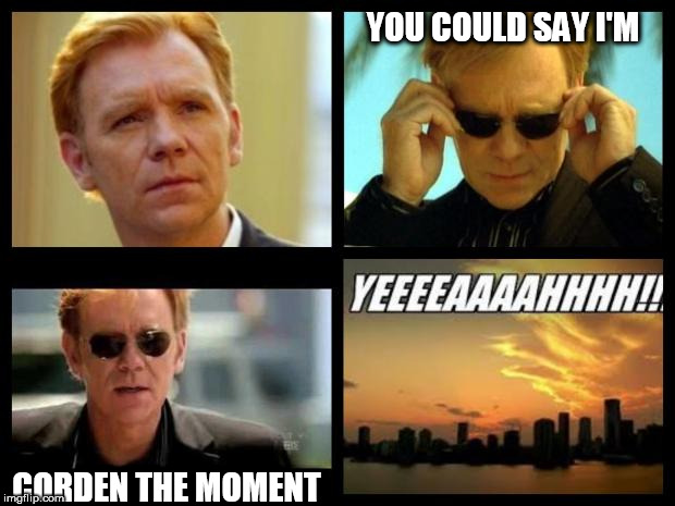 CSI | YOU COULD SAY I'M; CORDEN THE MOMENT | image tagged in csi | made w/ Imgflip meme maker