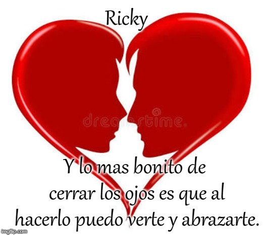Dream is my Heart | Ricky; Y lo mas bonito de cerrar los ojos es que al hacerlo puedo verte y abrazarte. | image tagged in dream is my heart | made w/ Imgflip meme maker
