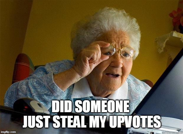 Granny Internet | DID SOMEONE JUST STEAL MY UPVOTES | image tagged in granny internet | made w/ Imgflip meme maker