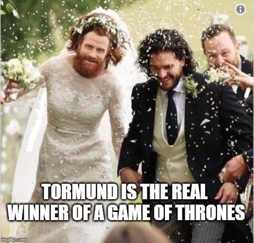 Caution ! Spoilers ahead for Game of thrones | TORMUND IS THE REAL WINNER OF A GAME OF THRONES | image tagged in game of thrones,memes,jon snow,fun,spoilers | made w/ Imgflip meme maker