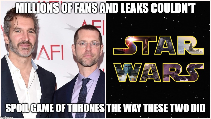Spoiler alert | MILLIONS OF FANS AND LEAKS COULDN'T; SPOIL GAME OF THRONES THE WAY THESE TWO DID | image tagged in game of thrones,got,star wars | made w/ Imgflip meme maker