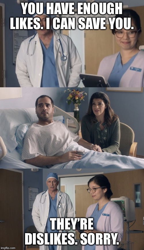 Just OK Surgeon commercial | YOU HAVE ENOUGH LIKES. I CAN SAVE YOU. THEY’RE DISLIKES. SORRY. | image tagged in just ok surgeon commercial,facebook | made w/ Imgflip meme maker
