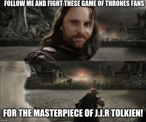 FOLLOW ME AND FIGHT THESE GAME OF THRONES FANS FOR THE MASTERPIECE OF J.J.R TOLKIEN! | image tagged in aragorn black gate for frodo | made w/ Imgflip meme maker