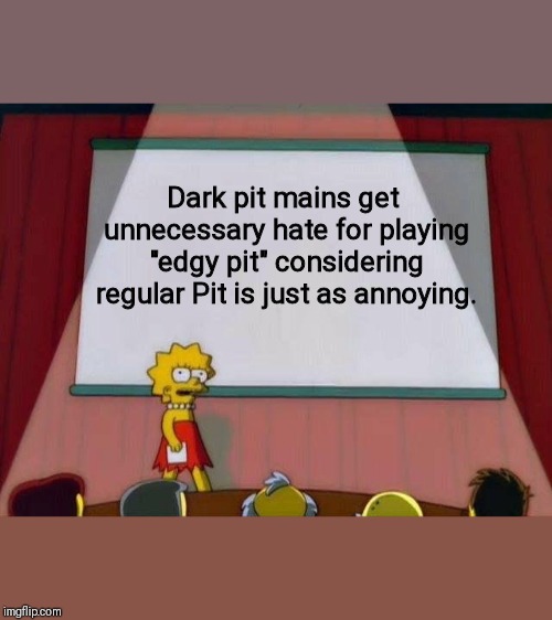 Dark pit opinion | Dark pit mains get unnecessary hate for playing "edgy pit" considering regular Pit is just as annoying. | image tagged in lisa simpson's presentation | made w/ Imgflip meme maker