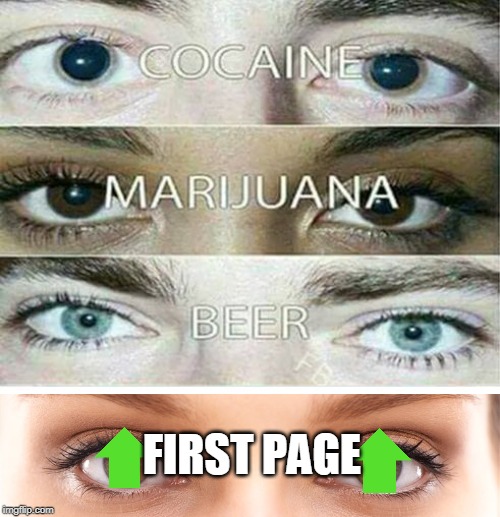 Face it... once you've reached it, you NEED it | FIRST PAGE | image tagged in eye effect,first page,upvotes,addiction | made w/ Imgflip meme maker