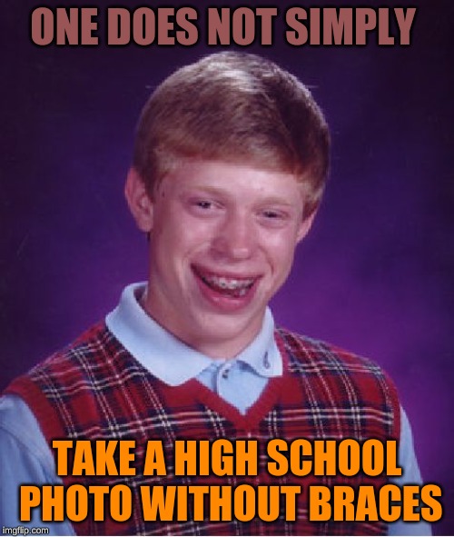 Wrong Captions week (May 21st-29th) A NikoBellic & Butwhythobro Event! | ONE DOES NOT SIMPLY; TAKE A HIGH SCHOOL PHOTO WITHOUT BRACES | image tagged in memes,bad luck brian,nikobellic,butwhythobro,wrong captions week | made w/ Imgflip meme maker