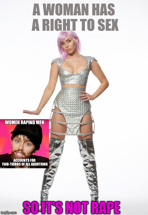 Men's Rights Miley vs. Black Mirror Miley | A WOMAN HAS A RIGHT TO SEX; SO IT'S NOT RAPE | image tagged in miley cyrus | made w/ Imgflip meme maker