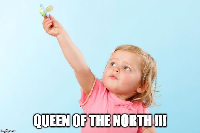 pacifier | QUEEN OF THE NORTH !!! | image tagged in pacifier | made w/ Imgflip meme maker