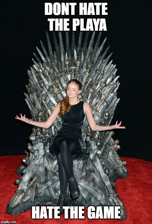 Sansa Stark FTW | DONT HATE THE PLAYA; HATE THE GAME | image tagged in sansa stark ftw | made w/ Imgflip meme maker