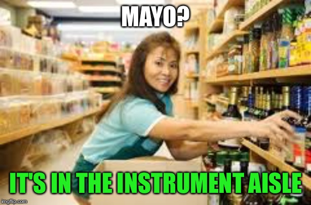 MAYO? IT'S IN THE INSTRUMENT AISLE | made w/ Imgflip meme maker