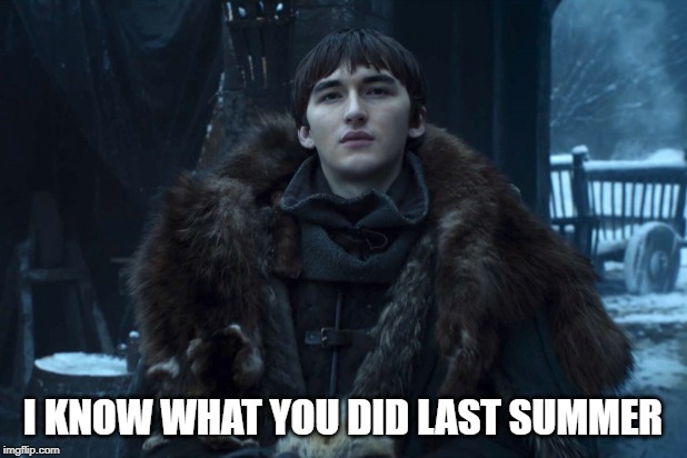 Bran Stark | I KNOW WHAT YOU DID LAST SUMMER | image tagged in bran stark | made w/ Imgflip meme maker