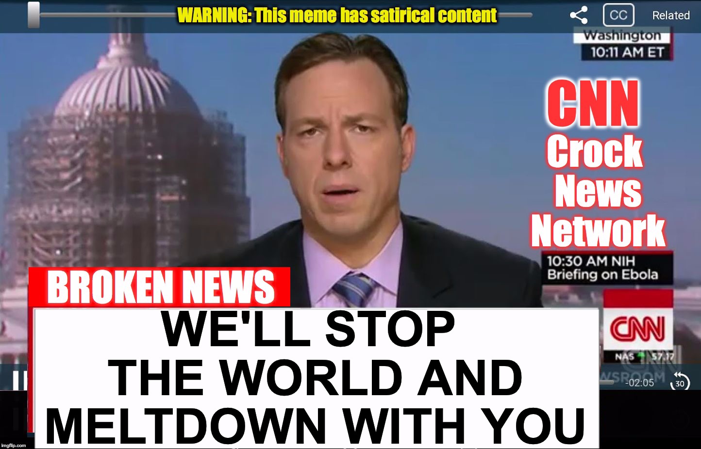 CNN Crock News Network | WE'LL STOP THE WORLD AND MELTDOWN WITH YOU | image tagged in cnn crock news network | made w/ Imgflip meme maker