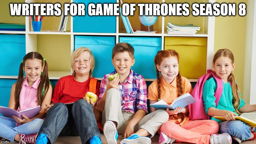 WRITERS FOR GAME OF THRONES SEASON 8 | image tagged in game of thrones,funny | made w/ Imgflip meme maker
