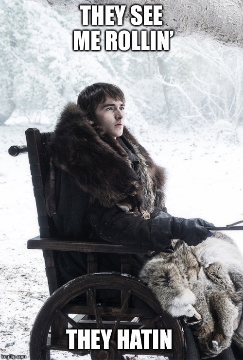 Bran stark | THEY SEE ME ROLLIN’; THEY HATIN | image tagged in bran stark | made w/ Imgflip meme maker