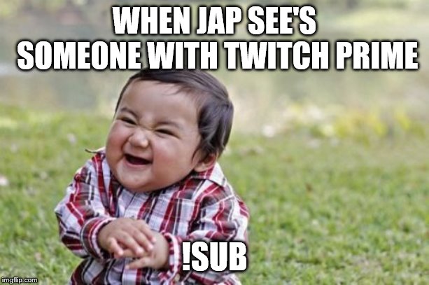 Evil Toddler | WHEN JAP SEE'S SOMEONE WITH TWITCH PRIME; !SUB | image tagged in memes,evil toddler | made w/ Imgflip meme maker