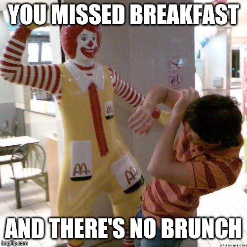 McDonald slap | YOU MISSED BREAKFAST AND THERE'S NO BRUNCH | image tagged in mcdonald slap | made w/ Imgflip meme maker