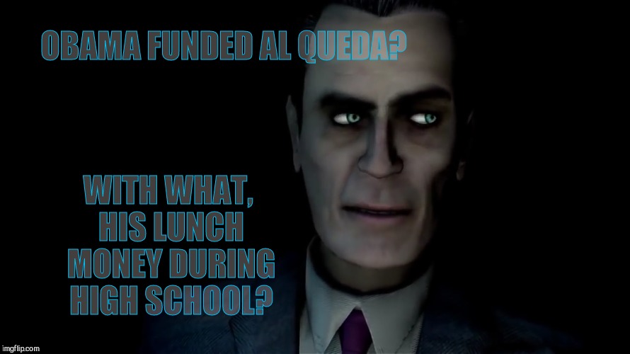 OBAMA FUNDED AL QUEDA? WITH WHAT, HIS LUNCH MONEY DURING HIGH SCHOOL? | made w/ Imgflip meme maker