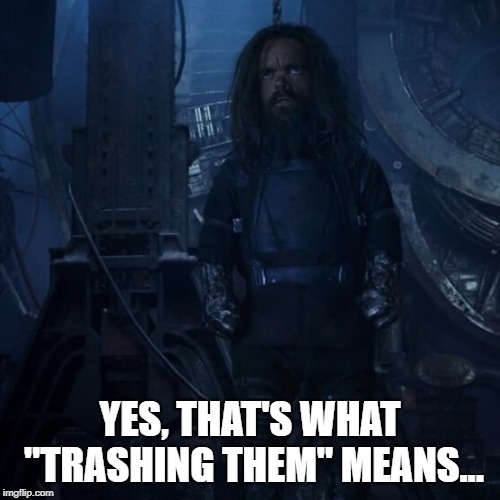 Elaborating Eitri | YES, THAT'S WHAT "TRASHING THEM" MEANS... | image tagged in elaborating eitri | made w/ Imgflip meme maker