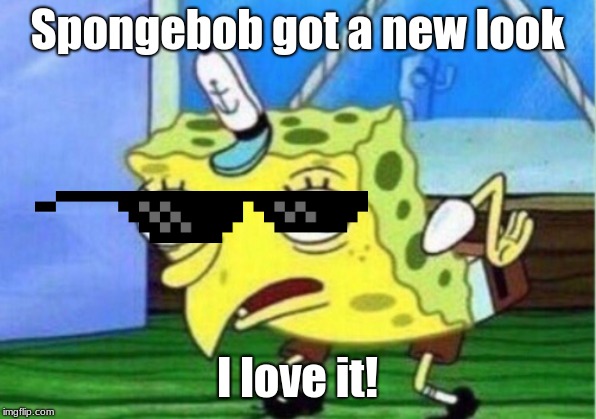 Mocking Spongebob | Spongebob got a new look; I love it! | image tagged in memes,mocking spongebob | made w/ Imgflip meme maker