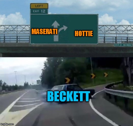 Left Exit 12 Off Ramp Meme | MASERATI HOTTIE BECKETT | image tagged in memes,left exit 12 off ramp | made w/ Imgflip meme maker