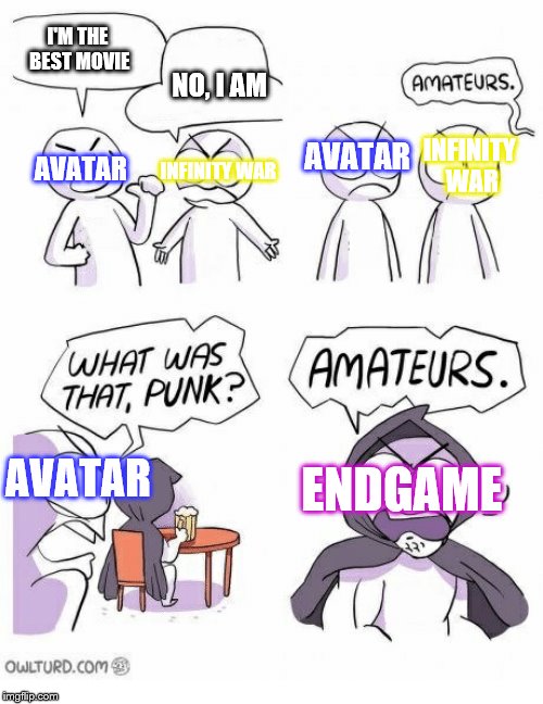 there's only one best movie, and that's endgame | I'M THE BEST MOVIE; NO, I AM; AVATAR; INFINITY WAR; AVATAR; INFINITY WAR; AVATAR; ENDGAME | image tagged in amateurs | made w/ Imgflip meme maker