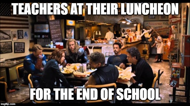 TK Chase | TEACHERS AT THEIR LUNCHEON; FOR THE END OF SCHOOL | image tagged in tk chase | made w/ Imgflip meme maker