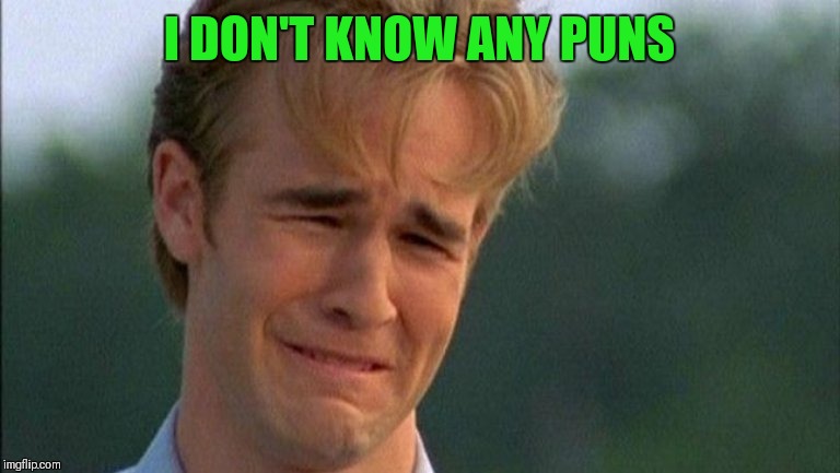 crying dawson | I DON'T KNOW ANY PUNS | image tagged in crying dawson | made w/ Imgflip meme maker