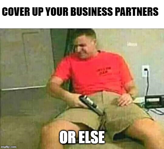 Shooting your balls | COVER UP YOUR BUSINESS PARTNERS OR ELSE | image tagged in shooting your balls | made w/ Imgflip meme maker