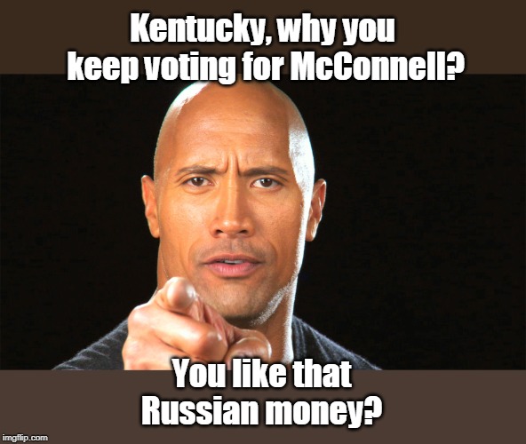 McConnell's PAC took Russian money | Kentucky, why you keep voting for McConnell? You like that Russian money? | image tagged in mcconnell is getting rich,kentucky is 44 out of 50 in healthcare,kentucky is 45 out of 50 in education,low wage jobs with few be | made w/ Imgflip meme maker