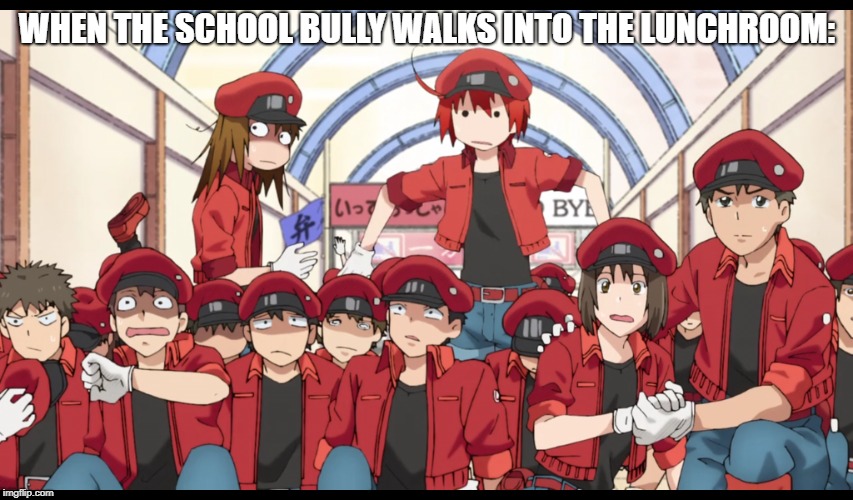 made this but it had a typo so i remade it. | WHEN THE SCHOOL BULLY WALKS INTO THE LUNCHROOM: | image tagged in cells at work | made w/ Imgflip meme maker
