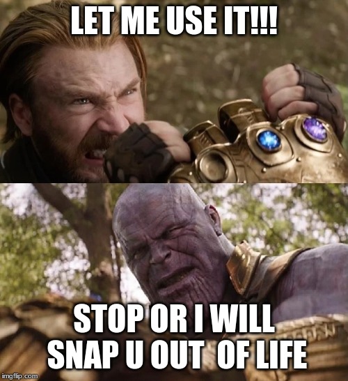 Avengers Infinity War Cap vs Thanos | LET ME USE IT!!! STOP OR I WILL SNAP U OUT  OF LIFE | image tagged in avengers infinity war cap vs thanos | made w/ Imgflip meme maker