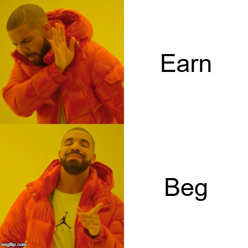 One of my most direct memes | Earn; Beg | image tagged in memes,drake hotline bling,begging,upvotes,earn | made w/ Imgflip meme maker