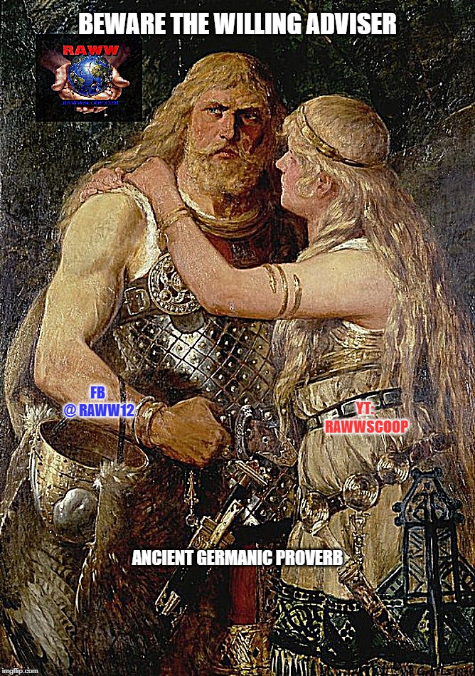 Advisers | BEWARE THE WILLING ADVISER; FB @ RAWW12; YT: RAWWSCOOP; ANCIENT GERMANIC PROVERB | image tagged in advisers | made w/ Imgflip meme maker