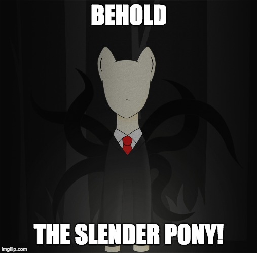 All your fears shall be in your nightmares tonight! | BEHOLD; THE SLENDER PONY! | image tagged in memes,slenderman,nightmares,ponies | made w/ Imgflip meme maker