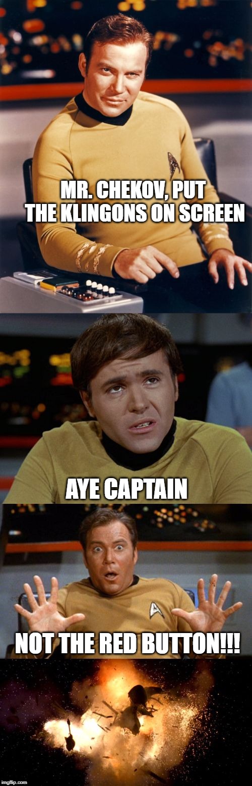 Doh Chekov | MR. CHEKOV, PUT THE KLINGONS ON SCREEN; AYE CAPTAIN; NOT THE RED BUTTON!!! | image tagged in samsung star trek | made w/ Imgflip meme maker