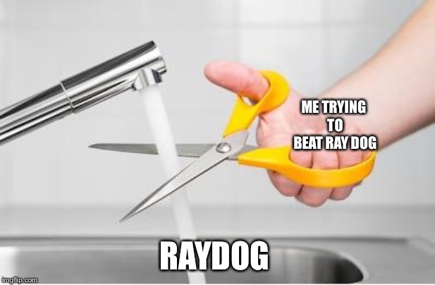 Oof | ME TRYING TO BEAT RAY DOG; RAYDOG | image tagged in oof | made w/ Imgflip meme maker