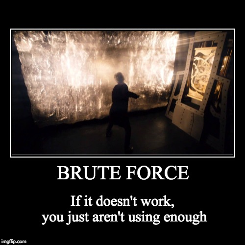 Brute Force | image tagged in funny,demotivationals | made w/ Imgflip demotivational maker