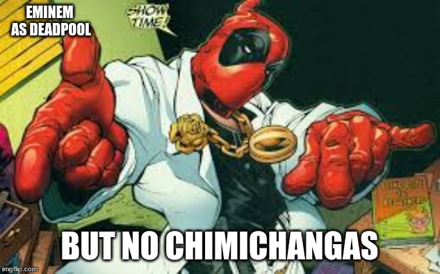 EMINEM AS DEADPOOL; BUT NO CHIMICHANGAS | image tagged in deadpool | made w/ Imgflip meme maker