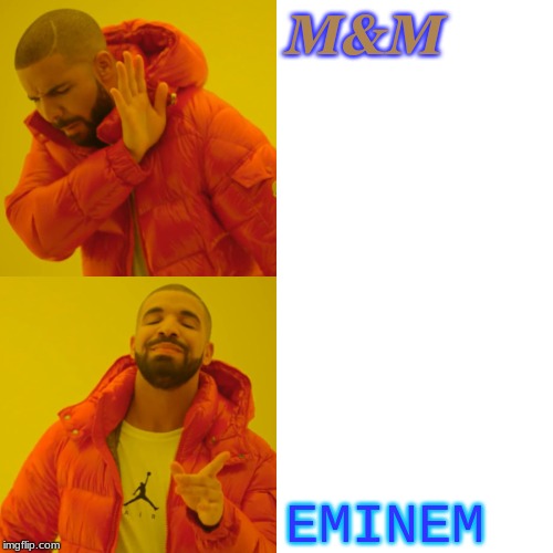 Drake Hotline Bling | M&M; EMINEM | image tagged in memes,drake hotline bling | made w/ Imgflip meme maker