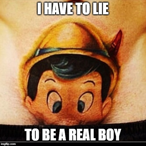 I HAVE TO LIE TO BE A REAL BOY | made w/ Imgflip meme maker